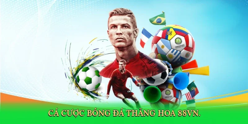 Cá cược bóng đá thăng hoa 88VN.