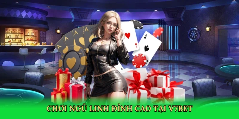 Chơi ngũ linh đỉnh cao tại V7BET