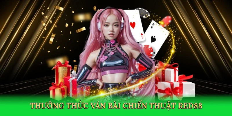 Thưởng thức ván bài chiến thuật RED88