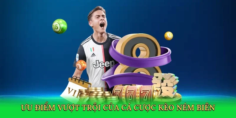 Ưu điểm vượt trội của cá cược kèo ném biên