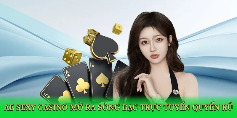 AE sexy casino mở ra sòng bạc trực tuyến quyến rũ
