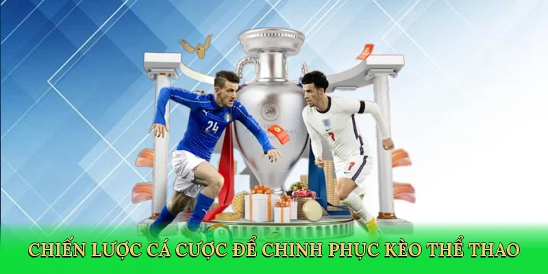 Chiến lược cá cược để chinh phục kèo thể thao