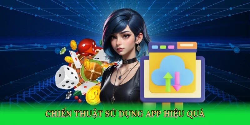 Chiến thuật sử dụng app hiệu quả