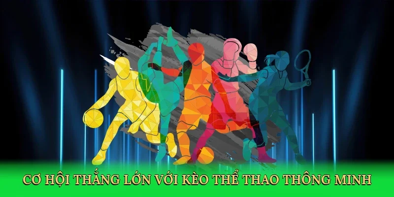 Cơ hội thắng lớn với kèo thể thao thông minh