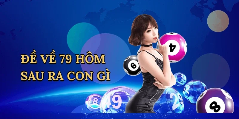 Đề về 79 hôm sau ra con gì
