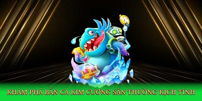 Khám phá Bắn cá kim cương săn thưởng kịch tính