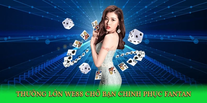 Thưởng lớn WE88 chờ bạn chinh phục Fantan