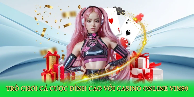 Trò chơi cá cược đỉnh cao với Casino online Vin99